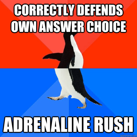 correctly defends own answer choice  adrenaline rush  Socially Awesome Awkward Penguin
