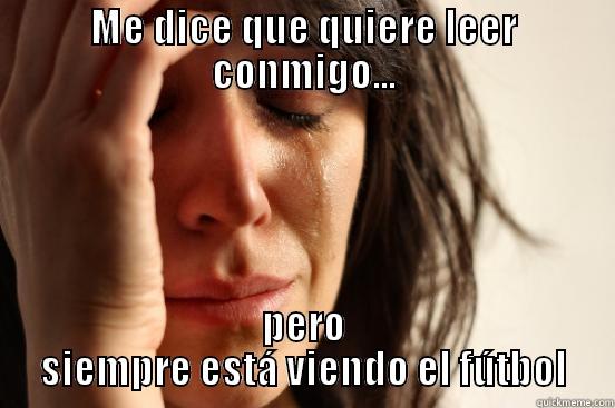 ME DICE QUE QUIERE LEER CONMIGO... PERO SIEMPRE ESTÁ VIENDO EL FÚTBOL First World Problems