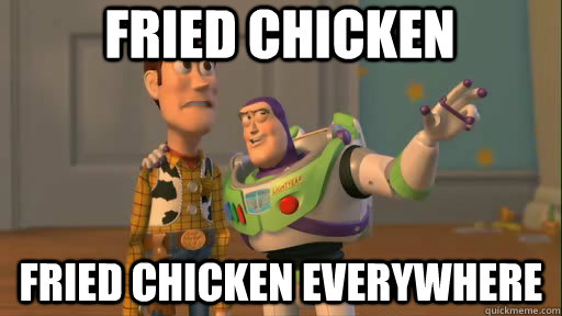 FRIED CHICKEN FRIED CHICKEN EVERYWHERE  Everywhere