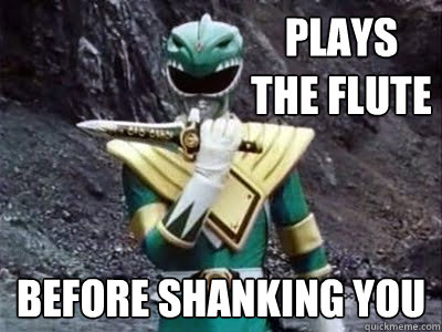 Plays the flute before shanking you  Go Green Ranger
