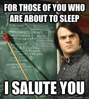 For those of you who are about to sleep I salute you - For those of you who are about to sleep I salute you  School of Rock