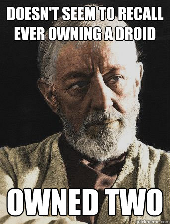 doesn't seem to recall ever owning a droid owned two - doesn't seem to recall ever owning a droid owned two  Scumbag Kenobi