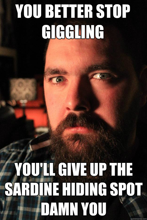 you better stop giggling you'll give up the sardine hiding spot
damn you - you better stop giggling you'll give up the sardine hiding spot
damn you  Dating Site Murderer