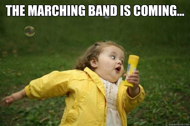 The marching band is coming...   