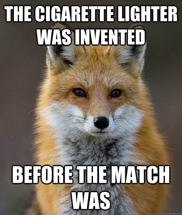 The cigarette lighter was invented before the match was - The cigarette lighter was invented before the match was  Fun Fact Fox