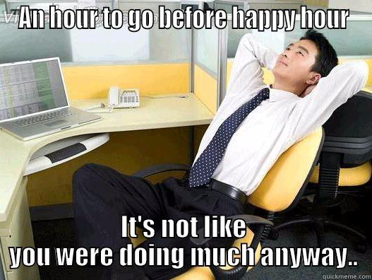 Productive Steve - AN HOUR TO GO BEFORE HAPPY HOUR IT'S NOT LIKE YOU WERE DOING MUCH ANYWAY.. My daily office thought