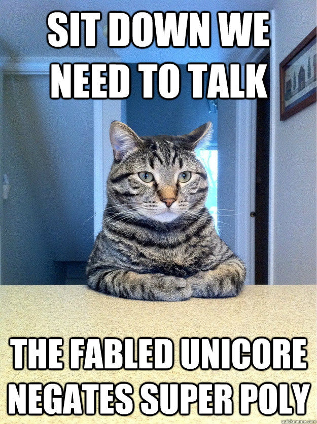 Sit down We need to talk The Fabled Unicore Negates SUper Poly - Sit down We need to talk The Fabled Unicore Negates SUper Poly  Serious Cat