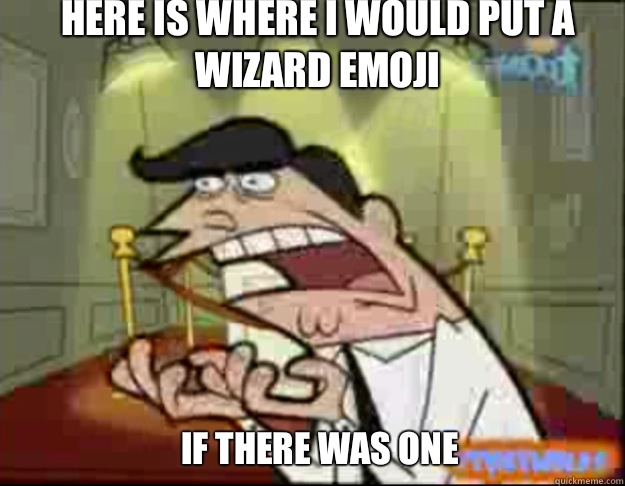 Here is where I would put a wizard emoji IF THERE WAS ONE  Fairly Odd Parents