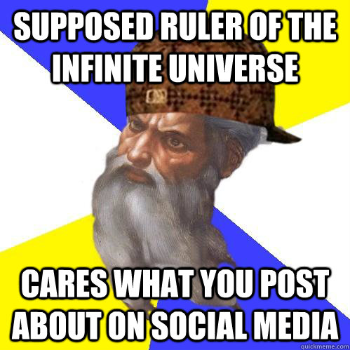supposed ruler of the infinite universe  cares what you post about on social media  - supposed ruler of the infinite universe  cares what you post about on social media   Scumbag Advice God