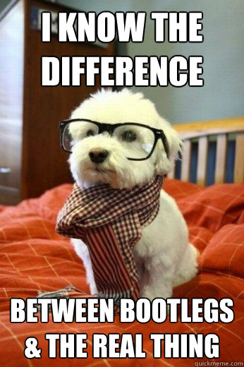 I know the difference Between Bootlegs & the real thing  Hipster Dog