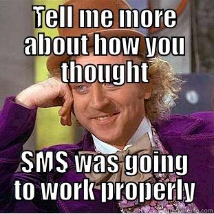 Tell me more - TELL ME MORE ABOUT HOW YOU THOUGHT SMS WAS GOING TO WORK PROPERLY Condescending Wonka