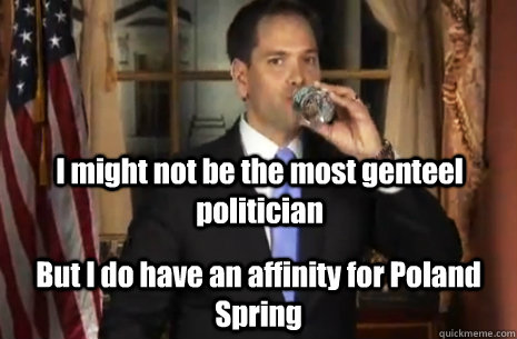 I might not be the most genteel politician But I do have an affinity for Poland Spring  Marco Rubio