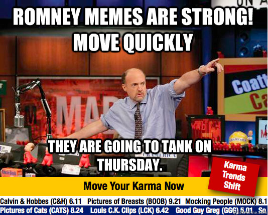 Romney Memes are strong! Move Quickly They are going to tank on Thursday. - Romney Memes are strong! Move Quickly They are going to tank on Thursday.  Mad Karma with Jim Cramer