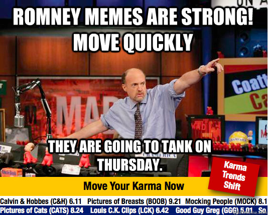 Romney Memes are strong! Move Quickly They are going to tank on Thursday.  Mad Karma with Jim Cramer