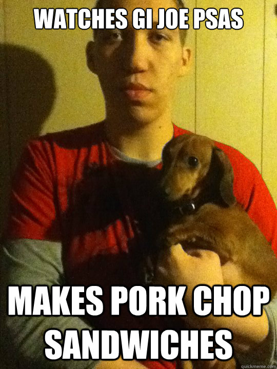 Watches gi joe psas makes pork chop sandwiches Misunderstood Matt