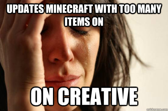 Updates Minecraft with too many items on On Creative  First World Problems
