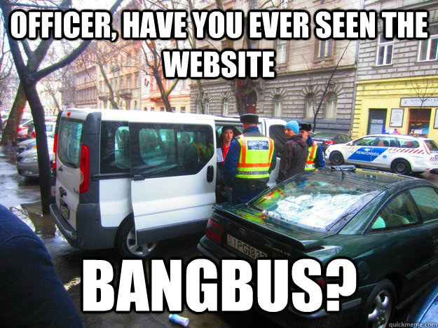 Officer, Have you ever seen the website bangbus?  Innocent Exchange Student