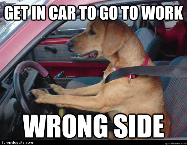 get in car to go to work wrong side  Clueless American Driver