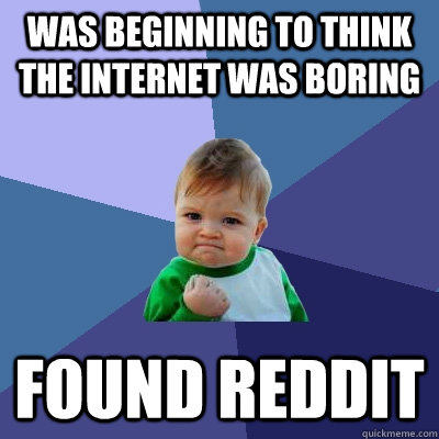 was beginning to think the internet was boring found reddit  Success Kid