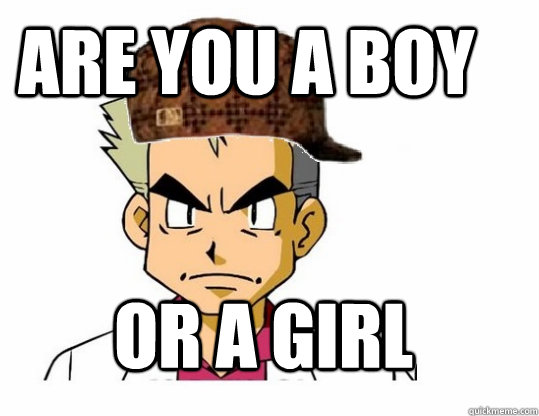 Are you a boy or a girl  Scumbag Professor Oak
