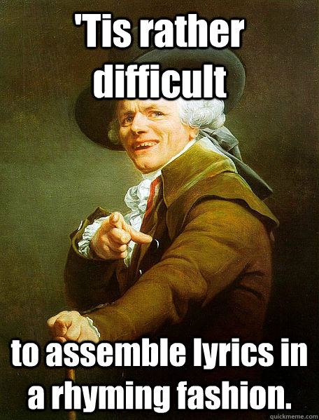 'Tis rather difficult to assemble lyrics in a rhyming fashion. - 'Tis rather difficult to assemble lyrics in a rhyming fashion.  Joseph Decreaux