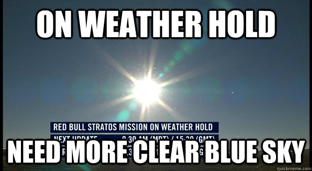 on weather hold need more clear blue sky - on weather hold need more clear blue sky  Scumbag Stratos
