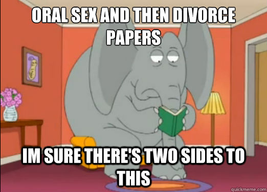 Oral sex and then divorce Papers
 Im sure there's two sides to  this  
