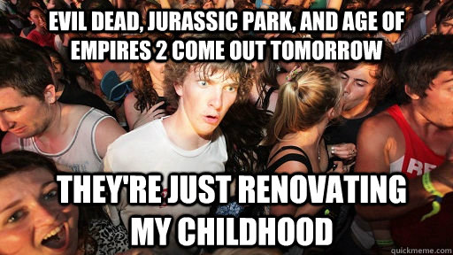 Evil Dead, Jurassic Park, and Age of Empires 2 come out tomorrow They're just renovating my childhood  Sudden Clarity Clarence