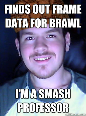 finds out frame data for Brawl I'm a smash professor - finds out frame data for Brawl I'm a smash professor  Scumbag Competitive Gamer