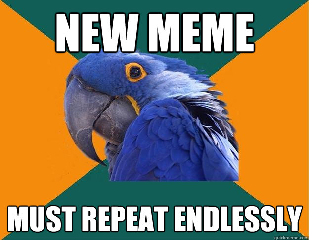 NEW MEME MUST REPEAT ENDLESSLY - NEW MEME MUST REPEAT ENDLESSLY  Paranoid parrot flat tire