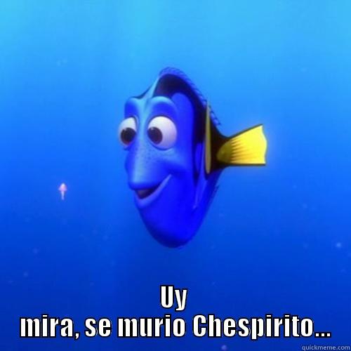   UY  MIRA, SE MURIO CHESPIRITO... dory