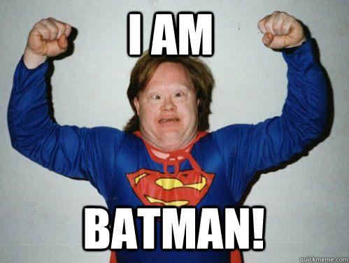 I am Batman!  Retarded Superman