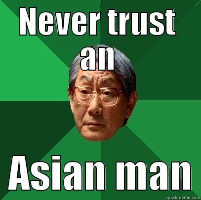 NEVER TRUST AN   ASIAN MAN High Expectations Asian Father