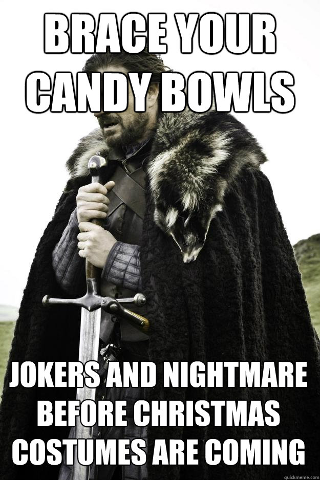 Brace your candy bowls Jokers and Nightmare Before Christmas costumes are coming - Brace your candy bowls Jokers and Nightmare Before Christmas costumes are coming  Winter is coming