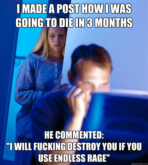 I made a post how i was going to die in 3 months he commented:
