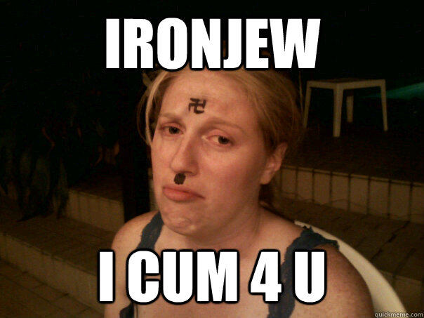 IRONJEW I CUM 4 U - IRONJEW I CUM 4 U  Sad Hitler Girl