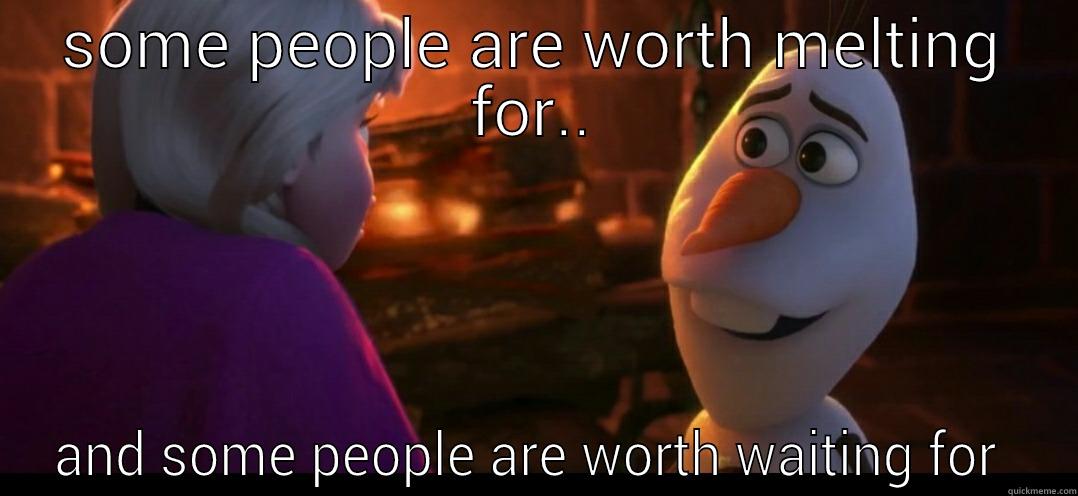 SOME PEOPLE ARE WORTH MELTING FOR.. AND SOME PEOPLE ARE WORTH WAITING FOR  Misc