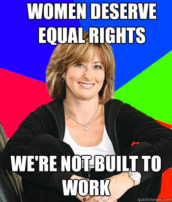 Women deserve equal rights we're not built to work  Sheltering Suburban Mom