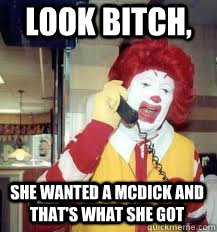 Look Bitch, She wanted a McDick and that's what she got  
