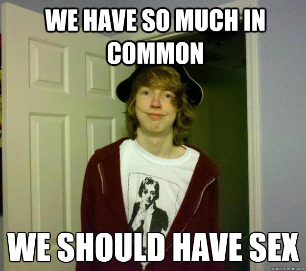 we have so much in common we should have sex  We Should Have Sex