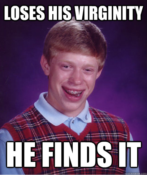 loses his virginity He finds it  Bad Luck Brian
