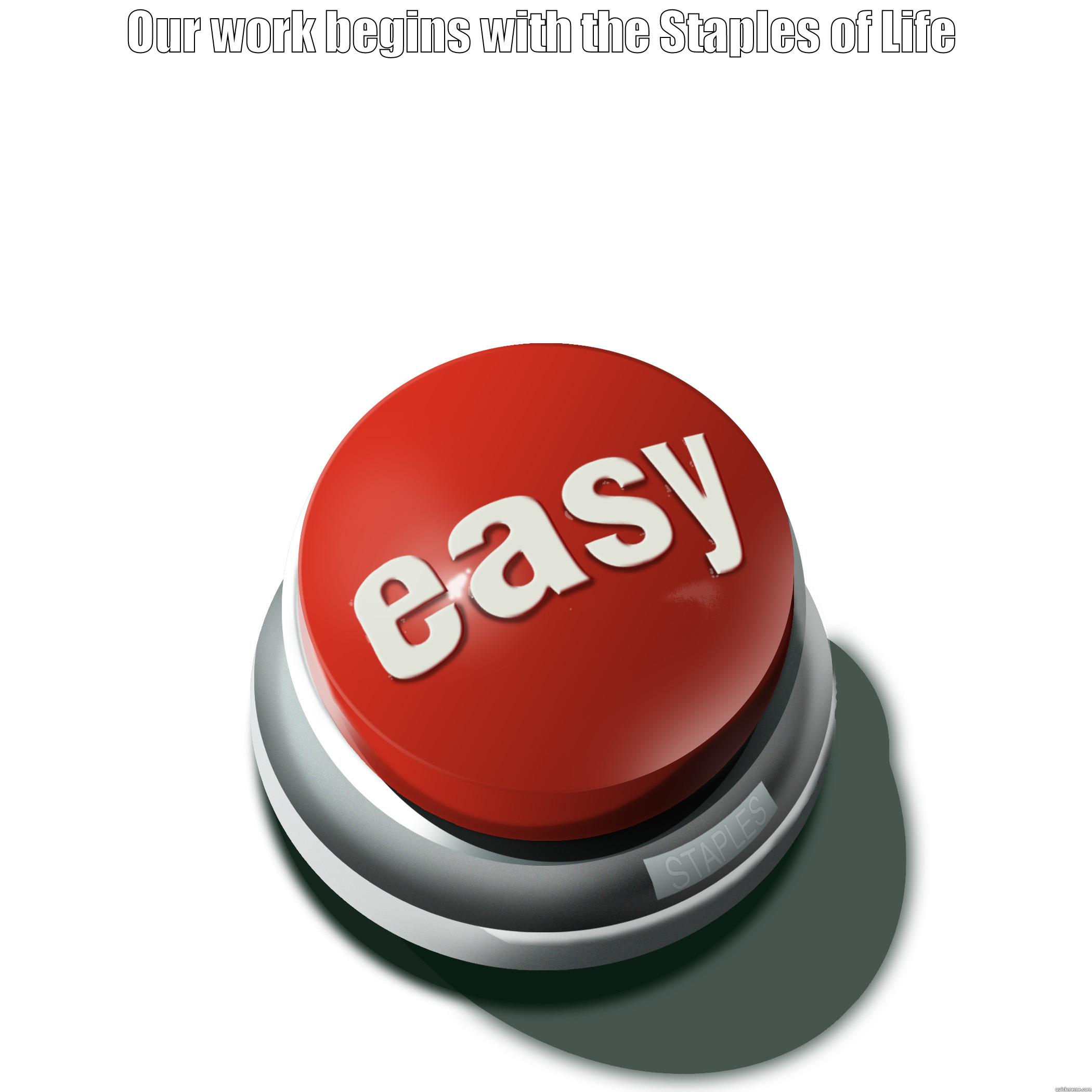 OUR WORK BEGINS WITH THE STAPLES OF LIFE  Misc