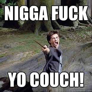 NIGGA FUCK Yo Couch! - NIGGA FUCK Yo Couch!  Pissed off Harry