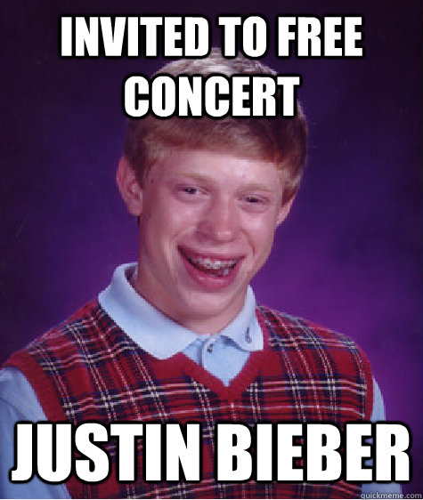 invited to free concert  Justin bieber  Bad Luck Brian