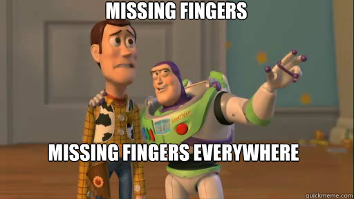 missing fingers missing fingers everywhere  Everywhere