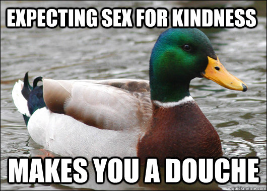 Expecting sex for kindness Makes you a douche  Actual Advice Mallard