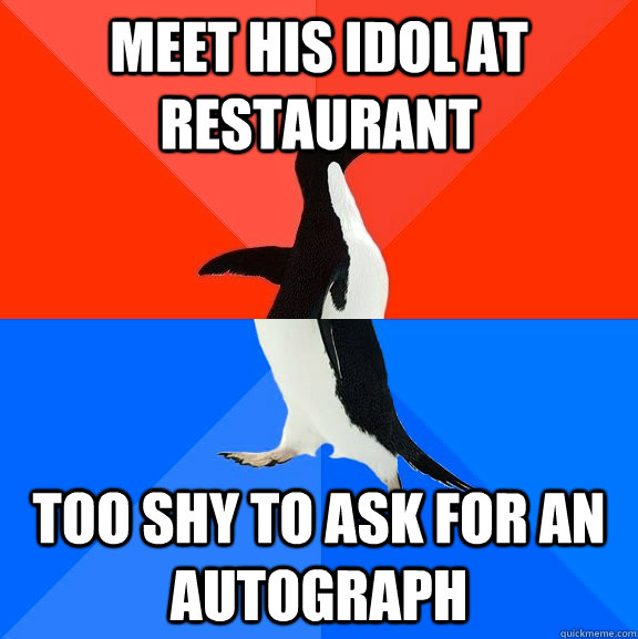 Meet his idol at restaurant too shy to ask for an autograph  Socially Awesome Awkward Penguin