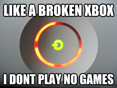 like a broken xbox i dont play no games - like a broken xbox i dont play no games  Misc