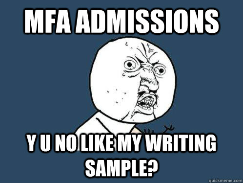MFA Admissions y u no like my writing sample?  Y U No