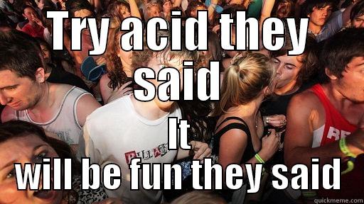 TRY ACID THEY SAID IT WILL BE FUN THEY SAID Sudden Clarity Clarence
